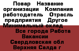 Повар › Название организации ­ Компания-работодатель › Отрасль предприятия ­ Другое › Минимальный оклад ­ 10 000 - Все города Работа » Вакансии   . Свердловская обл.,Верхняя Салда г.